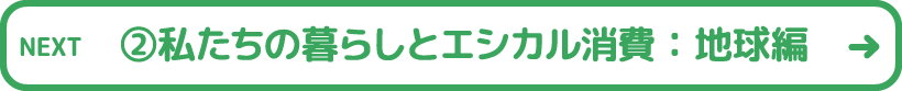 2. 私たちの暮らしとエシカル消費~地球編~