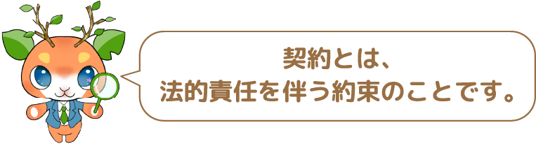 契約とは、法的責任を伴う約束のことです。