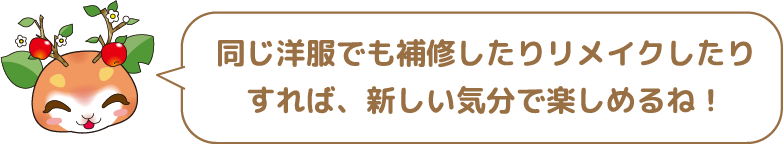 同じ洋服でも補修したりリメイクしたりすれば、新しい気分で楽しめるね!